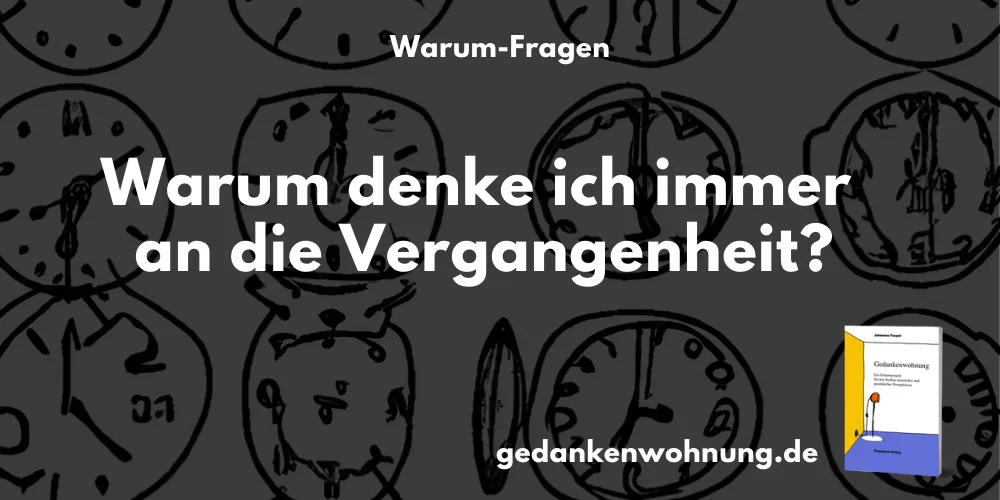 Warum denke ich immer an die Vergangenheit?